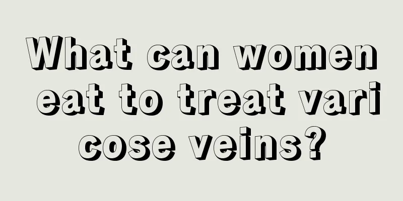 What can women eat to treat varicose veins?