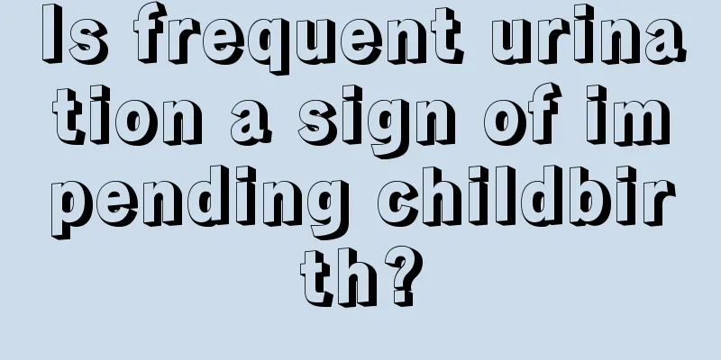 Is frequent urination a sign of impending childbirth?