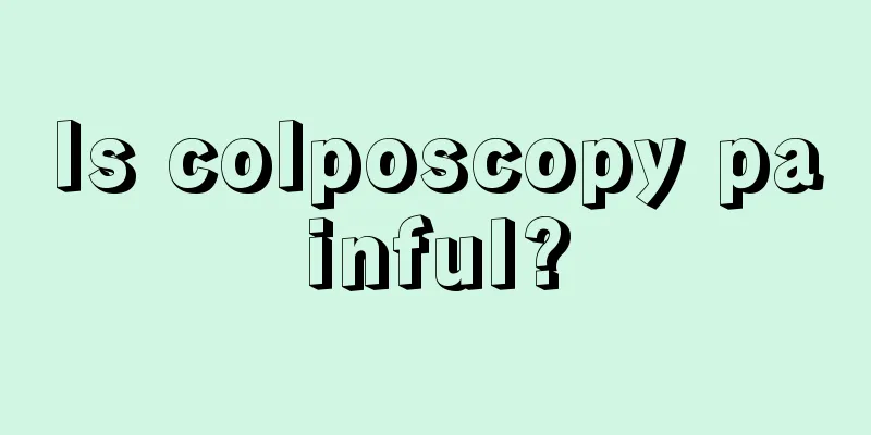 Is colposcopy painful?