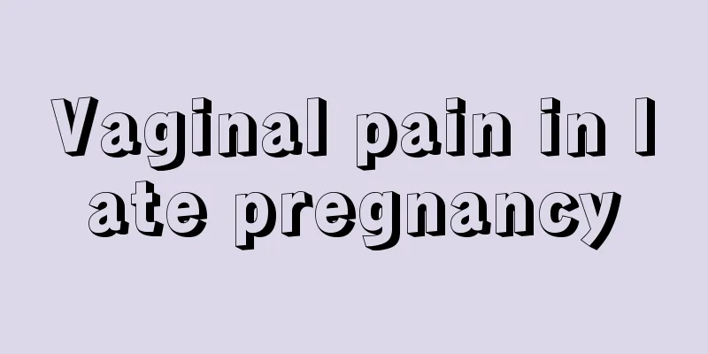 Vaginal pain in late pregnancy