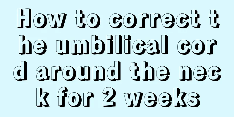 How to correct the umbilical cord around the neck for 2 weeks