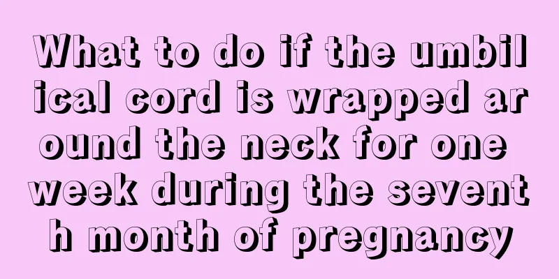 What to do if the umbilical cord is wrapped around the neck for one week during the seventh month of pregnancy