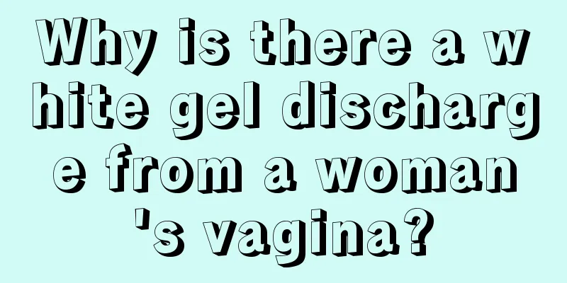 Why is there a white gel discharge from a woman's vagina?