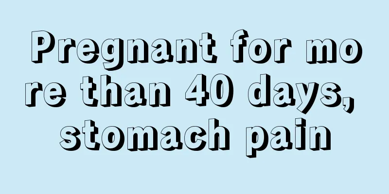 Pregnant for more than 40 days, stomach pain