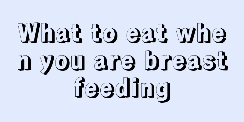 What to eat when you are breastfeeding