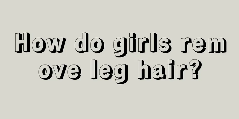 How do girls remove leg hair?