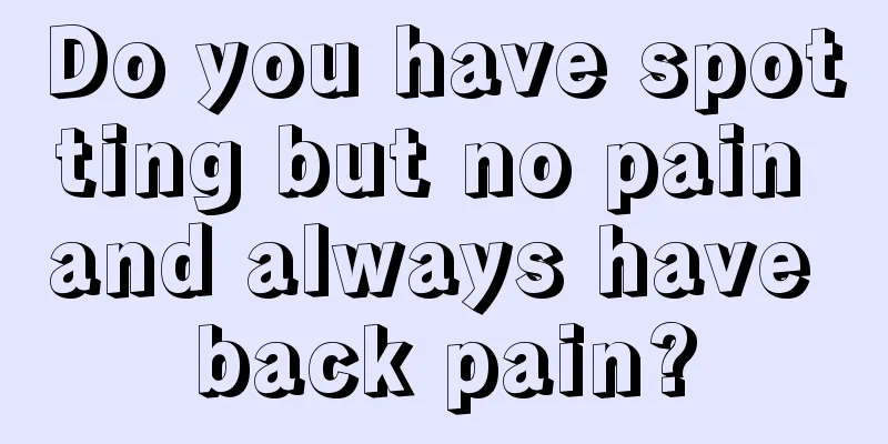 Do you have spotting but no pain and always have back pain?