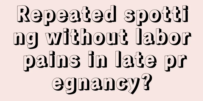 Repeated spotting without labor pains in late pregnancy?