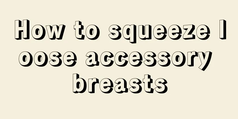 How to squeeze loose accessory breasts