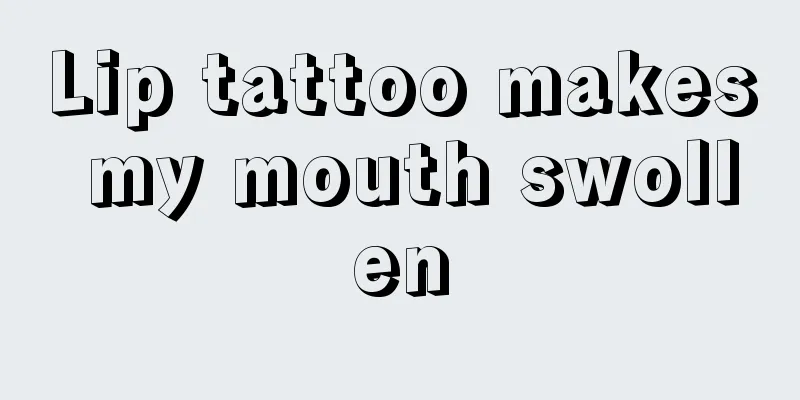 Lip tattoo makes my mouth swollen