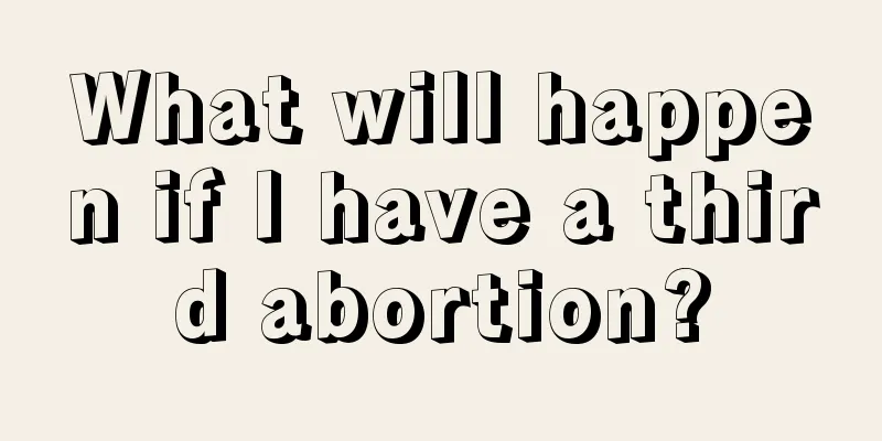 What will happen if I have a third abortion?