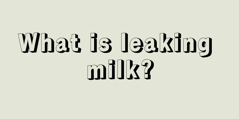 What is leaking milk?