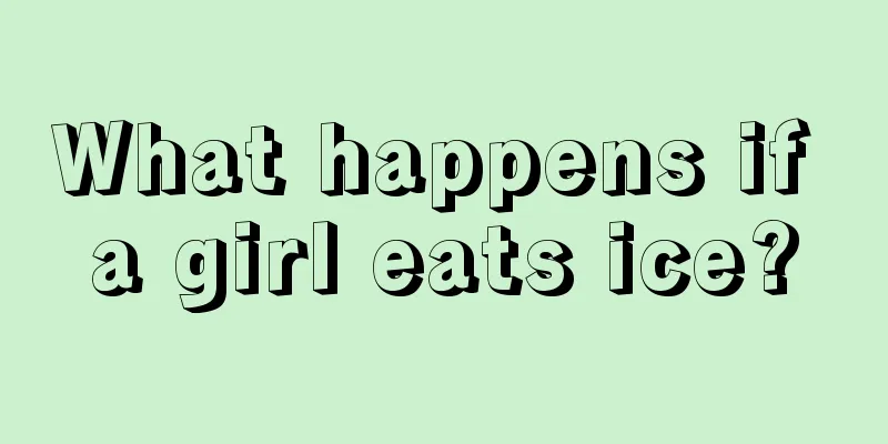 What happens if a girl eats ice?