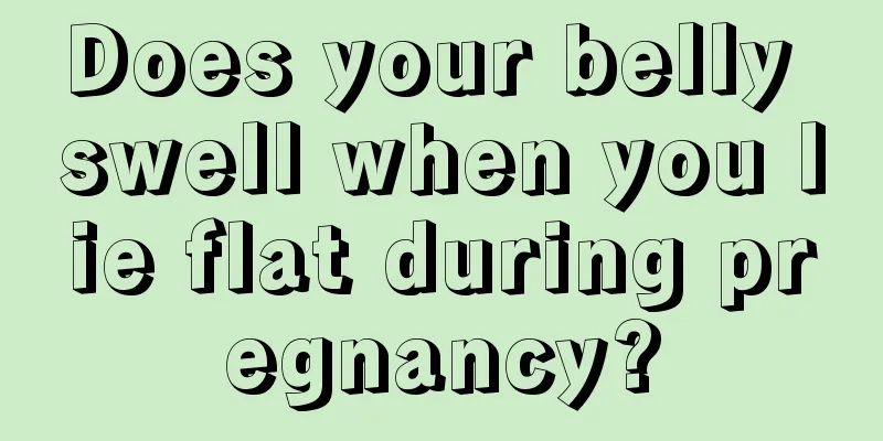 Does your belly swell when you lie flat during pregnancy?