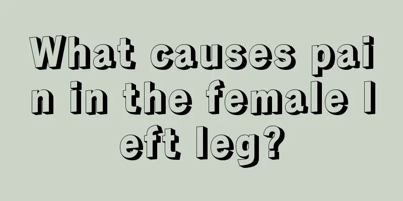 What causes pain in the female left leg?