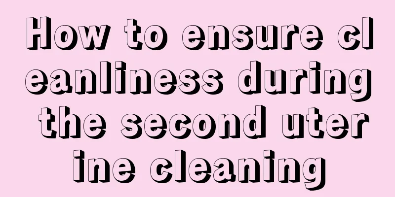 How to ensure cleanliness during the second uterine cleaning