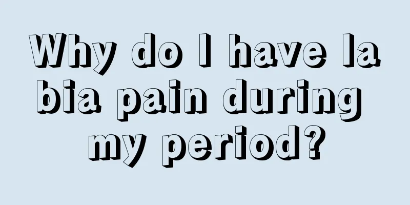 Why do I have labia pain during my period?