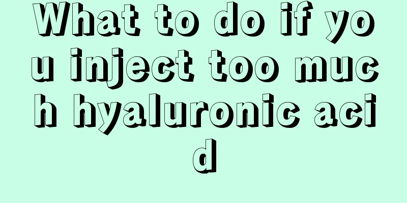 What to do if you inject too much hyaluronic acid