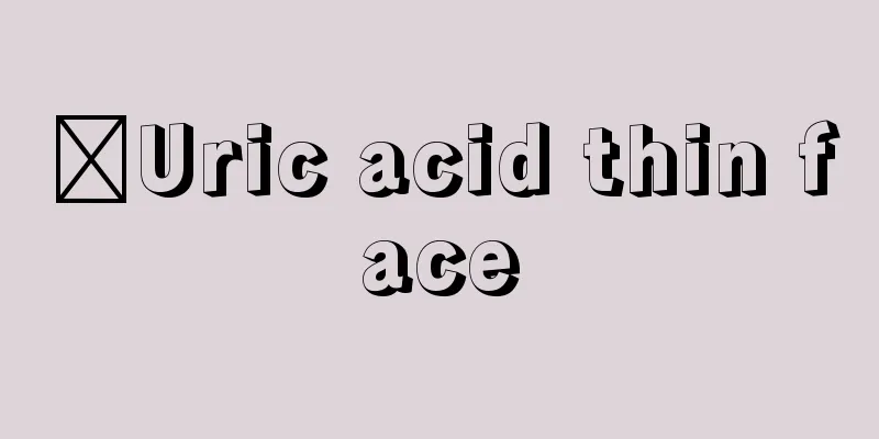 ​Uric acid thin face