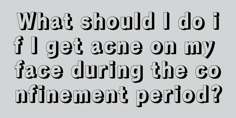 What should I do if I get acne on my face during the confinement period?