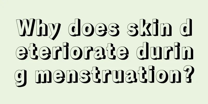 Why does skin deteriorate during menstruation?