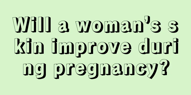 Will a woman’s skin improve during pregnancy?