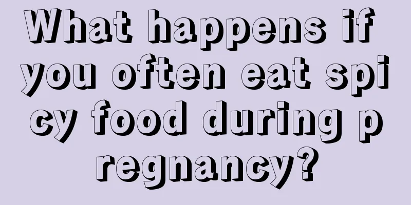 What happens if you often eat spicy food during pregnancy?