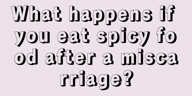 What happens if you eat spicy food after a miscarriage?