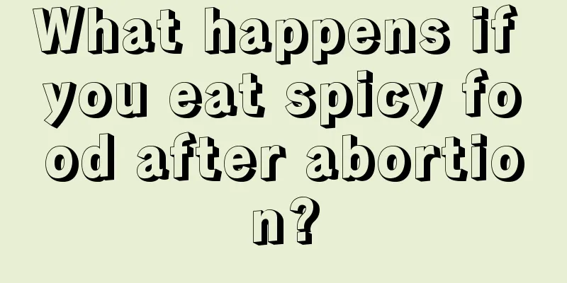 What happens if you eat spicy food after abortion?