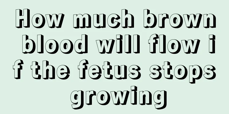 How much brown blood will flow if the fetus stops growing