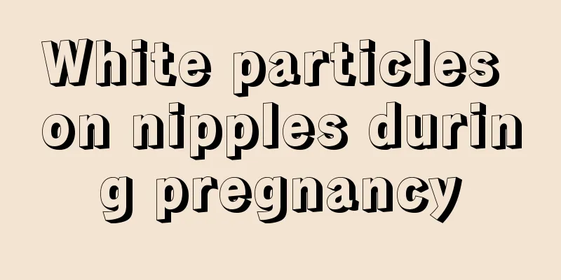 White particles on nipples during pregnancy