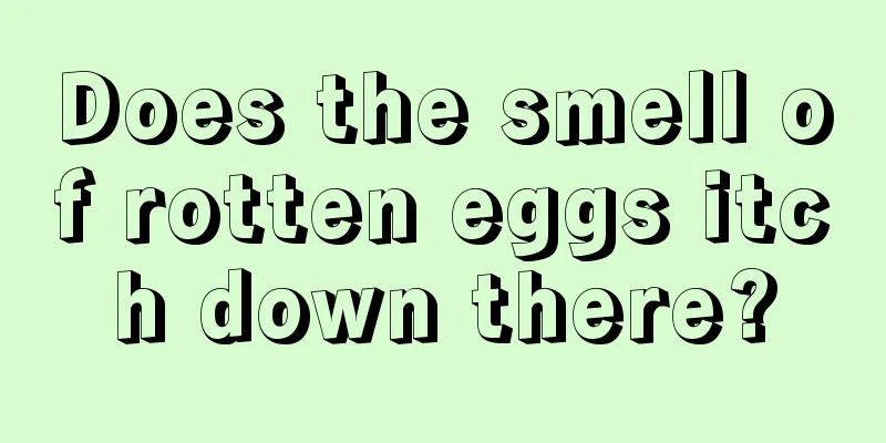 Does the smell of rotten eggs itch down there?