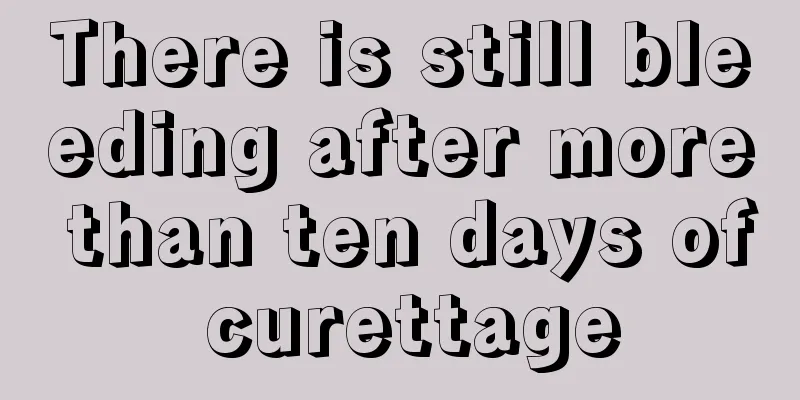 There is still bleeding after more than ten days of curettage