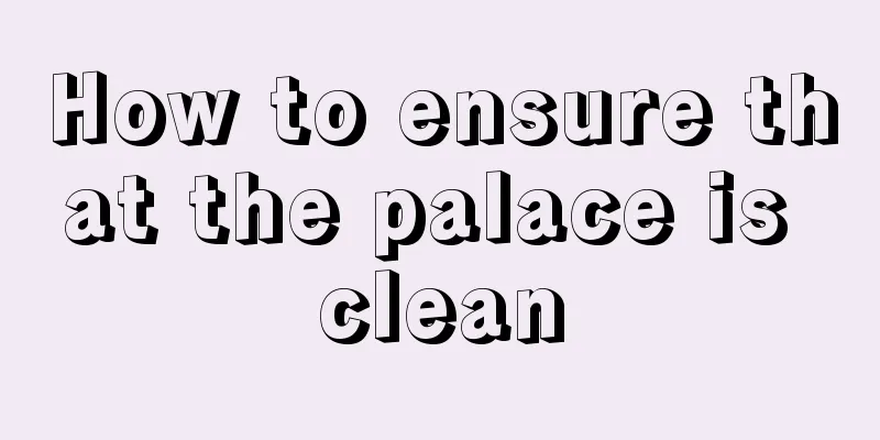 How to ensure that the palace is clean