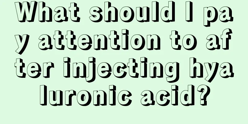 What should I pay attention to after injecting hyaluronic acid?