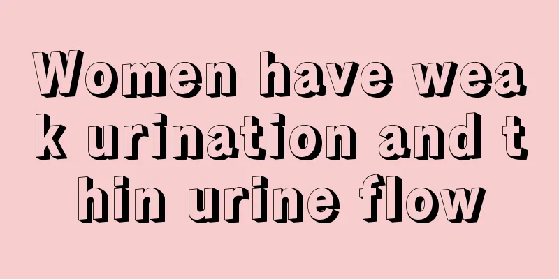 Women have weak urination and thin urine flow