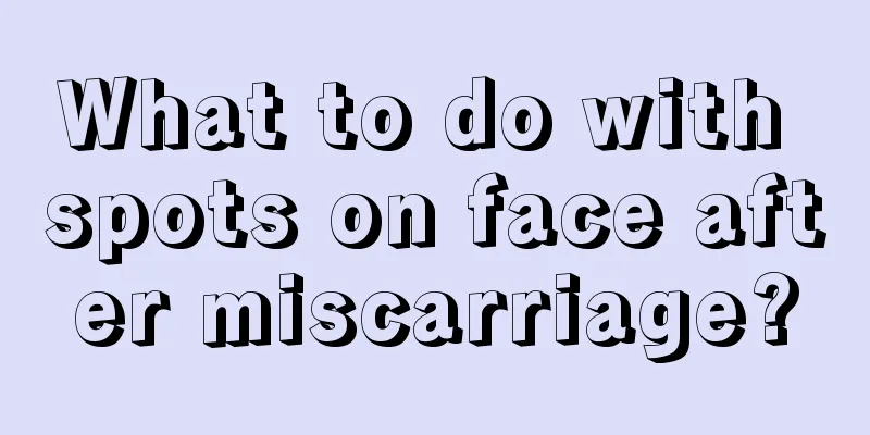 What to do with spots on face after miscarriage?