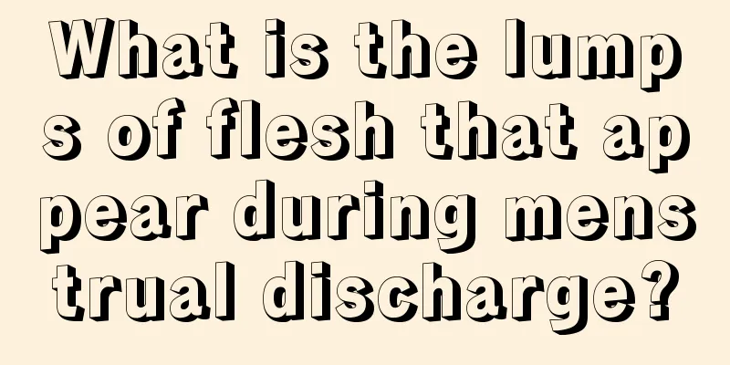 What is the lumps of flesh that appear during menstrual discharge?