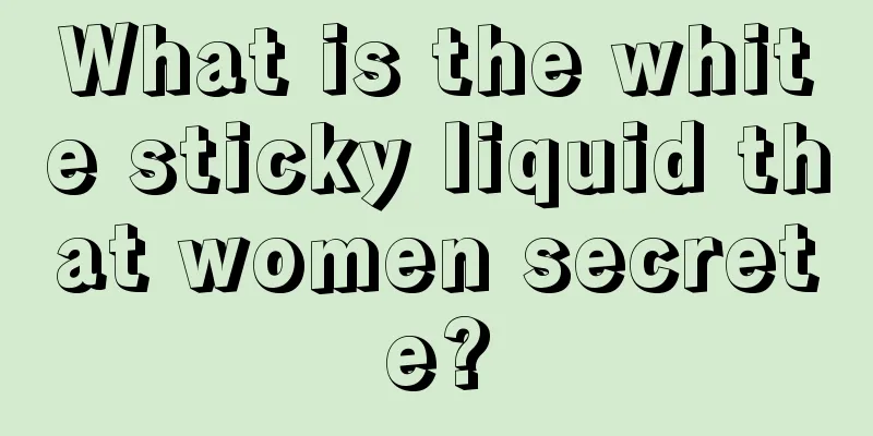 What is the white sticky liquid that women secrete?