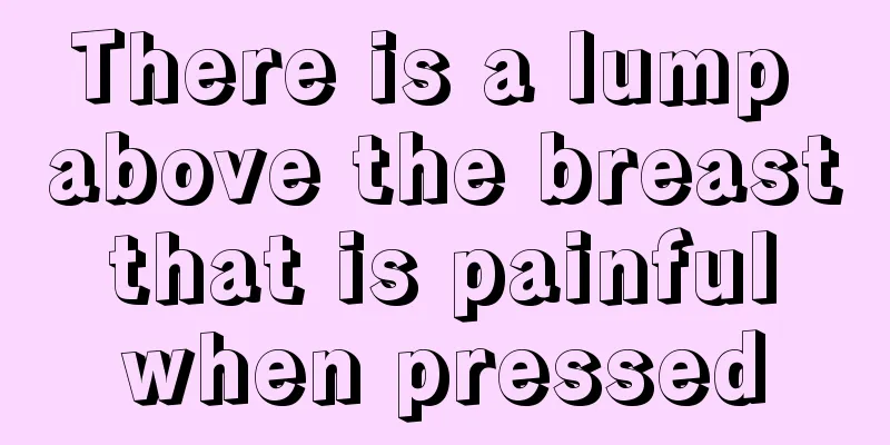 There is a lump above the breast that is painful when pressed