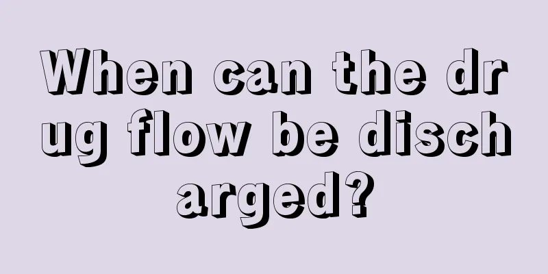 When can the drug flow be discharged?