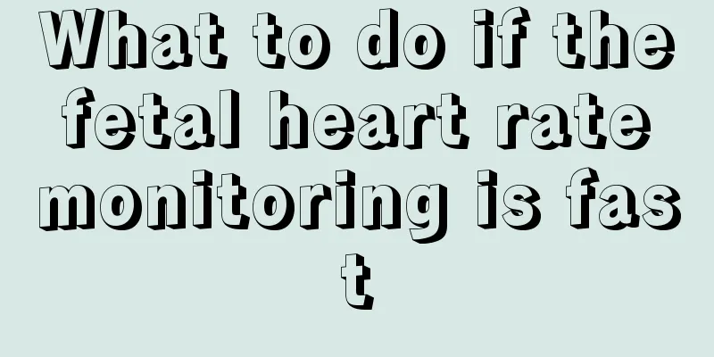 What to do if the fetal heart rate monitoring is fast