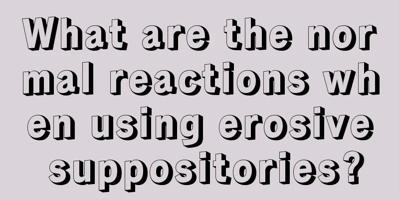 What are the normal reactions when using erosive suppositories?