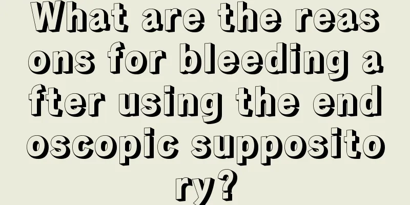 What are the reasons for bleeding after using the endoscopic suppository?