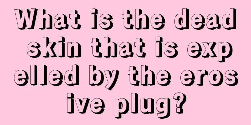 What is the dead skin that is expelled by the erosive plug?