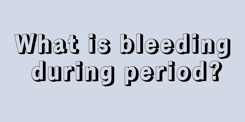 What is bleeding during period?