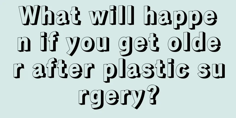 What will happen if you get older after plastic surgery?