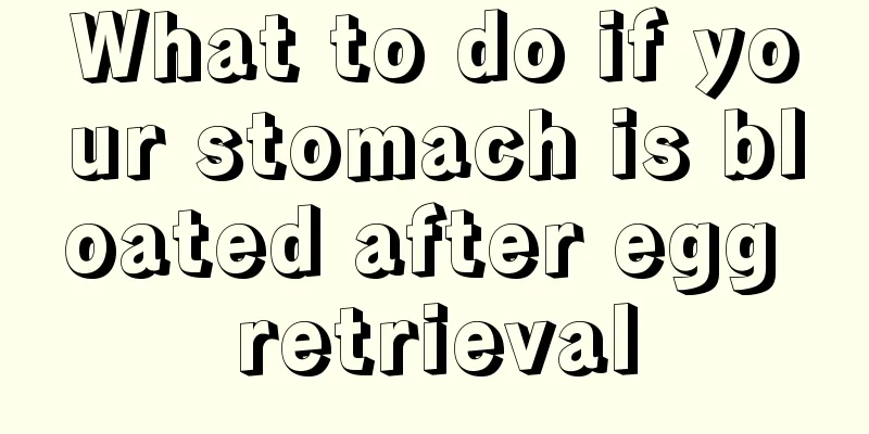 What to do if your stomach is bloated after egg retrieval