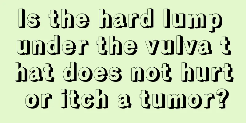 Is the hard lump under the vulva that does not hurt or itch a tumor?