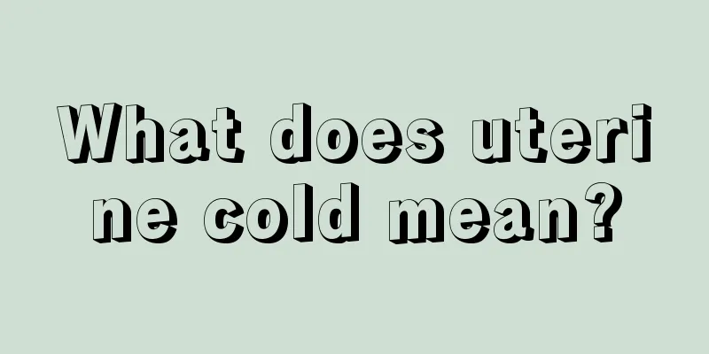 What does uterine cold mean?